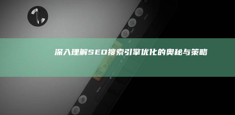 深入理解SEO：搜索引擎优化的奥秘与策略